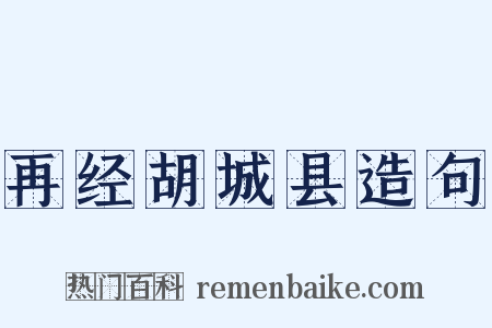 再经胡城县造句是什么意思的图片